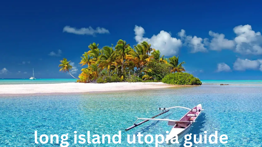 long island utopia guide