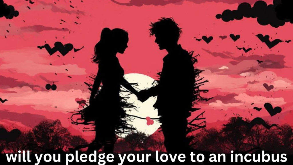 will you pledge your love to an incubus
